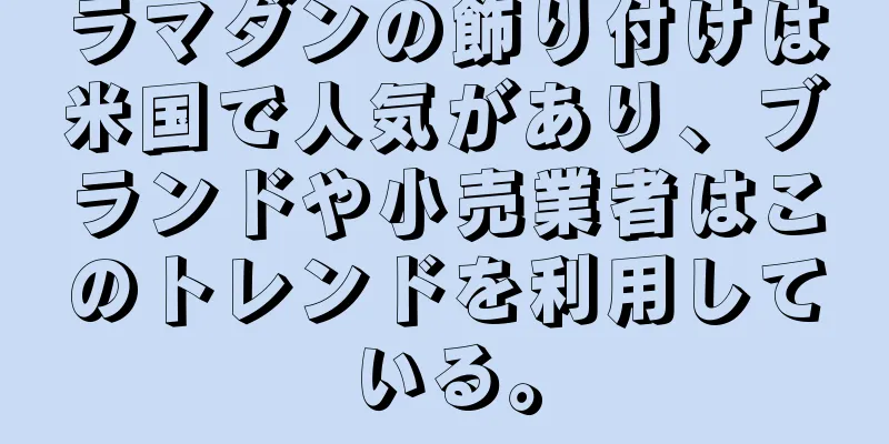 ラマダンの飾り付けは米国で人気があり、ブランドや小売業者はこのトレンドを利用している。