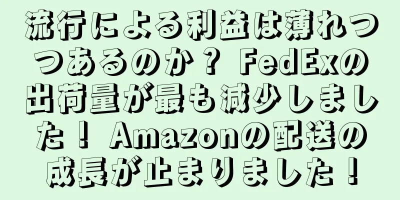 流行による利益は薄れつつあるのか？ FedExの出荷量が最も減少しました！ Amazonの配送の成長が止まりました！