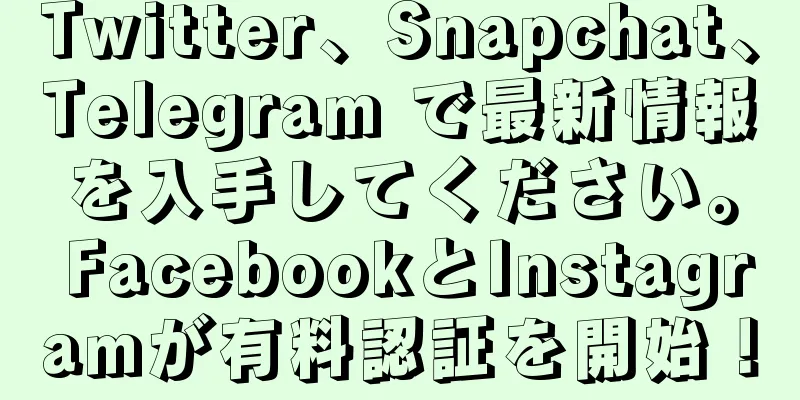 Twitter、Snapchat、Telegram で最新情報を入手してください。 FacebookとInstagramが有料認証を開始！