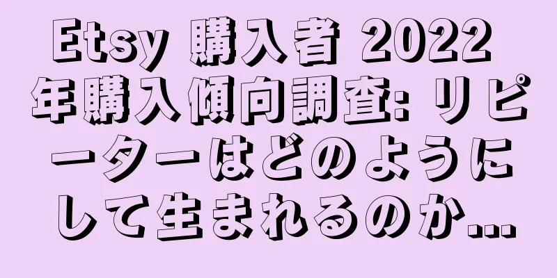 Etsy 購入者 2022 年購入傾向調査: リピーターはどのようにして生まれるのか...
