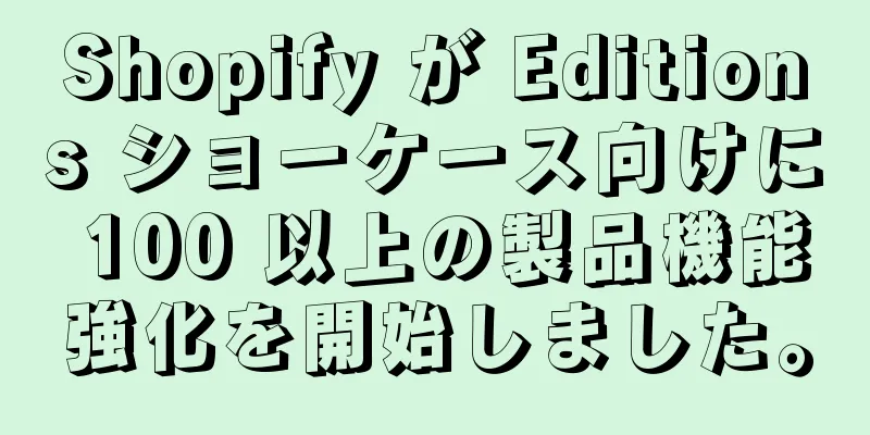 Shopify が Editions ショーケース向けに 100 以上の製品機能強化を開始しました。