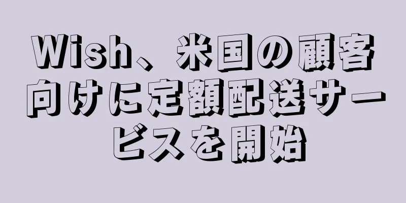 Wish、米国の顧客向けに定額配送サービスを開始
