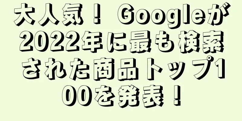大人気！ Googleが2022年に最も検索された商品トップ100を発表！