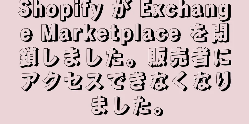 Shopify が Exchange Marketplace を閉鎖しました。販売者にアクセスできなくなりました。