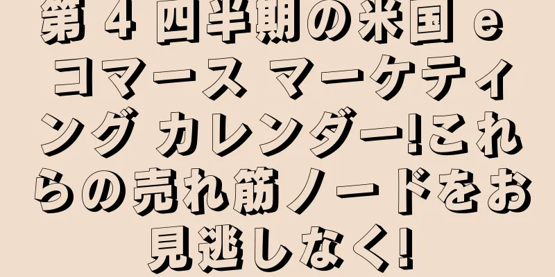 第 4 四半期の米国 e コマース マーケティング カレンダー!これらの売れ筋ノードをお見逃しなく!