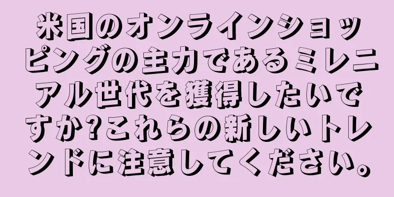 米国のオンラインショッピングの主力であるミレニアル世代を獲得したいですか?これらの新しいトレンドに注意してください。