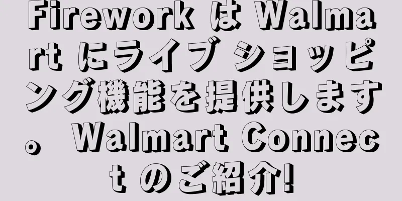 Firework は Walmart にライブ ショッピング機能を提供します。 Walmart Connect のご紹介!