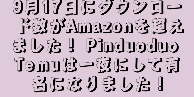 9月17日にダウンロード数がAmazonを超えました！ Pinduoduo Temuは一夜にして有名になりました！