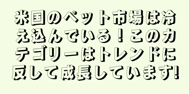 米国のペット市場は冷え込んでいる！このカテゴリーはトレンドに反して成長しています!
