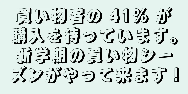 買い物客の 41% が購入を待っています。新学期の買い物シーズンがやって来ます！