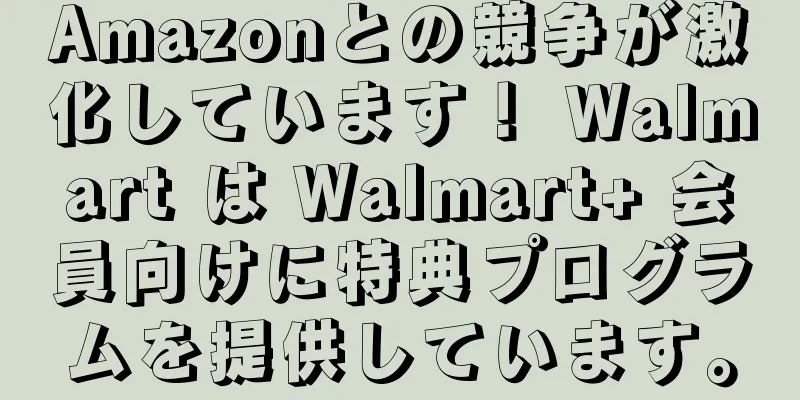Amazonとの競争が激化しています！ Walmart は Walmart+ 会員向けに特典プログラムを提供しています。