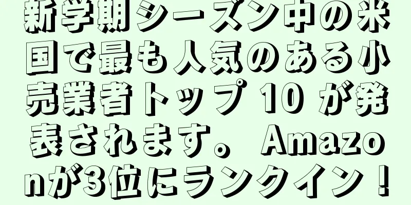 新学期シーズン中の米国で最も人気のある小売業者トップ 10 が発表されます。 Amazonが3位にランクイン！
