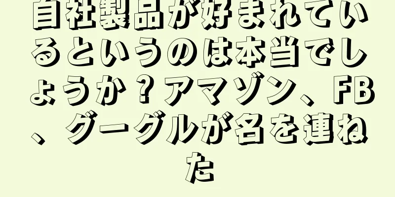 自社製品が好まれているというのは本当でしょうか？アマゾン、FB、グーグルが名を連ねた