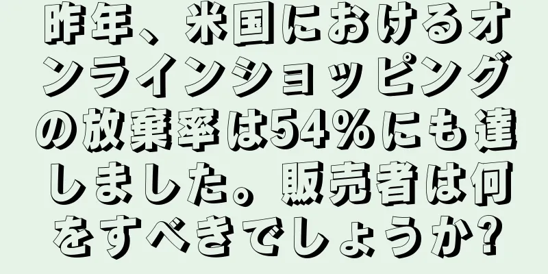 昨年、米国におけるオンラインショッピングの放棄率は54%にも達しました。販売者は何をすべきでしょうか?