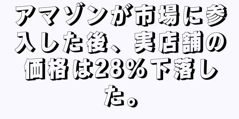アマゾンが市場に参入した後、実店舗の価格は28％下落した。