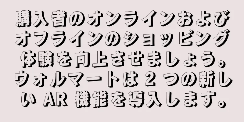 購入者のオンラインおよびオフラインのショッピング体験を向上させましょう。ウォルマートは 2 つの新しい AR 機能を導入します。