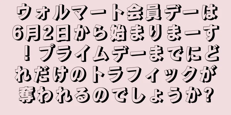 ウォルマート会員デーは6月2日から始まりまーす！プライムデーまでにどれだけのトラフィックが奪われるのでしょうか?