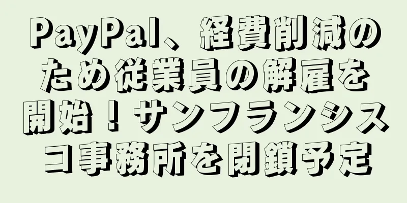 PayPal、経費削減のため従業員の解雇を開始！サンフランシスコ事務所を閉鎖予定