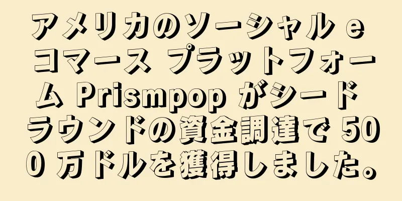 アメリカのソーシャル e コマース プラットフォーム Prismpop がシード ラウンドの資金調達で 500 万ドルを獲得しました。