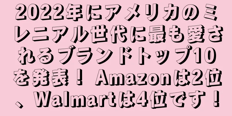 2022年にアメリカのミレニアル世代に最も愛されるブランドトップ10を発表！ Amazonは2位、Walmartは4位です！