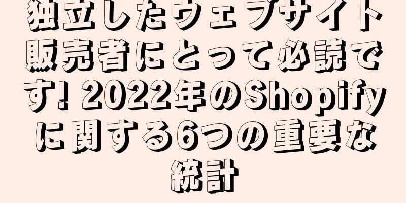 独立したウェブサイト販売者にとって必読です! 2022年のShopifyに関する6つの重要な統計