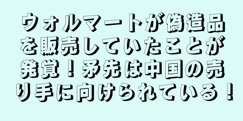 ウォルマートが偽造品を販売していたことが発覚！矛先は中国の売り手に向けられている！