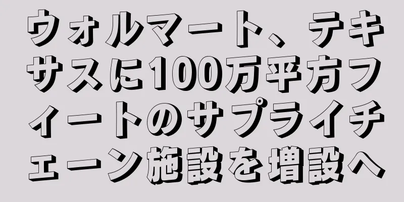 ウォルマート、テキサスに100万平方フィートのサプライチェーン施設を増設へ