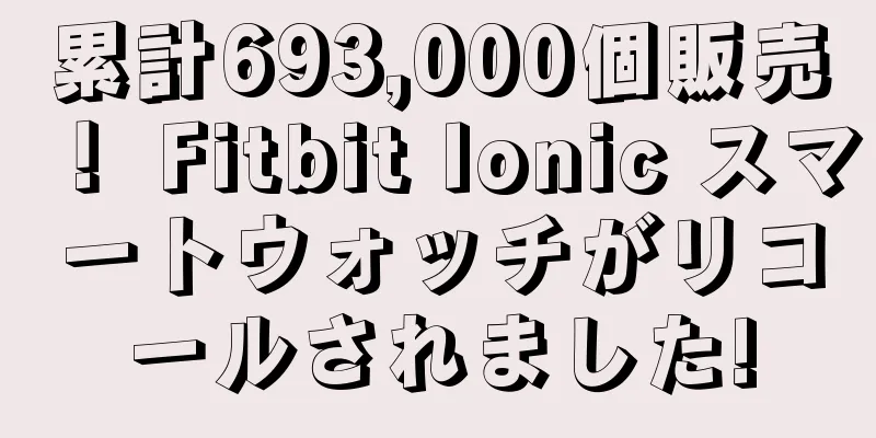 累計693,000個販売！ Fitbit Ionic スマートウォッチがリコールされました!