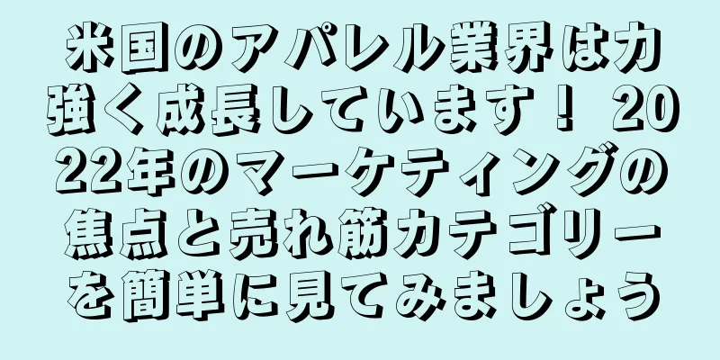米国のアパレル業界は力強く成長しています！ 2022年のマーケティングの焦点と売れ筋カテゴリーを簡単に見てみましょう