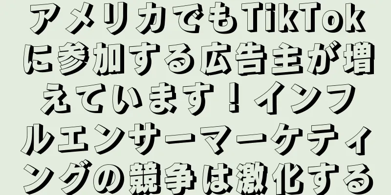 アメリカでもTikTokに参加する広告主が増えています！インフルエンサーマーケティングの競争は激化する