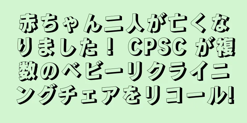 赤ちゃん二人が亡くなりました！ CPSC が複数のベビーリクライニングチェアをリコール!