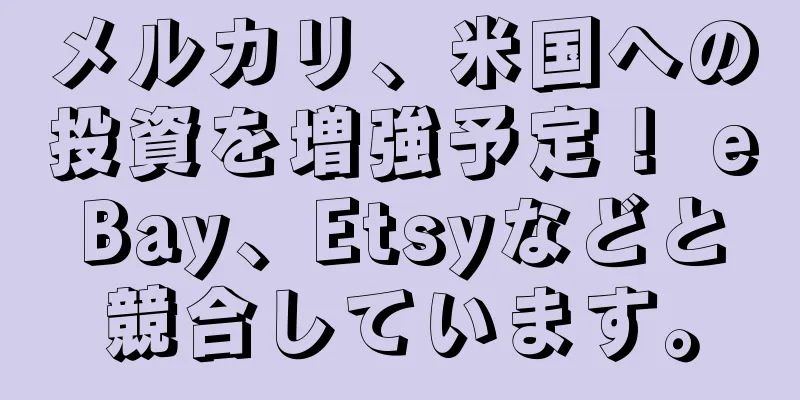 メルカリ、米国への投資を増強予定！ eBay、Etsyなどと競合しています。