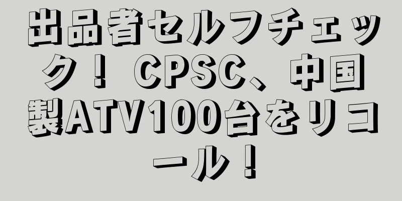 出品者セルフチェック！ CPSC、中国製ATV100台をリコール！