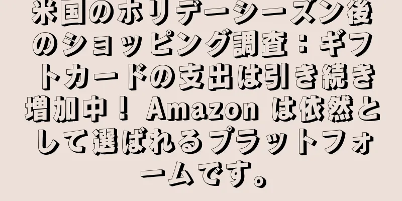 米国のホリデーシーズン後のショッピング調査：ギフトカードの支出は引き続き増加中！ Amazon は依然として選ばれるプラットフォームです。