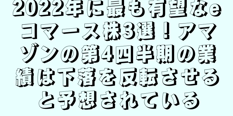 2022年に最も有望なeコマース株3選！アマゾンの第4四半期の業績は下落を反転させると予想されている