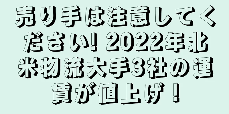 売り手は注意してください! 2022年北米物流大手3社の運賃が値上げ！