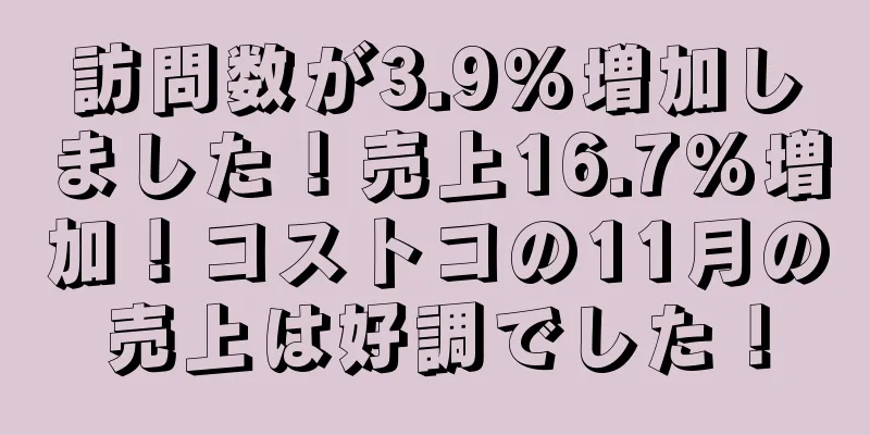 訪問数が3.9%増加しました！売上16.7%増加！コストコの11月の売上は好調でした！
