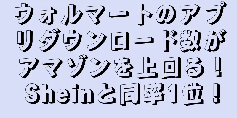 ウォルマートのアプリダウンロード数がアマゾンを上回る！ Sheinと同率1位！