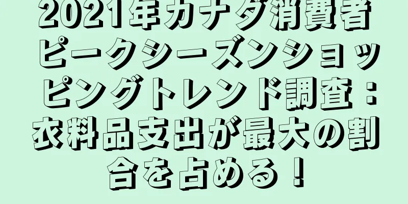 2021年カナダ消費者ピークシーズンショッピングトレンド調査：衣料品支出が最大の割合を占める！