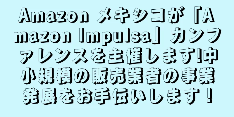 Amazon メキシコが「Amazon Impulsa」カンファレンスを主催します!中小規模の販売業者の事業発展をお手伝いします！