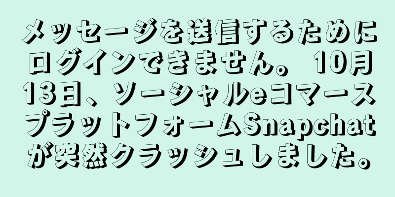 メッセージを送信するためにログインできません。 10月13日、ソーシャルeコマースプラットフォームSnapchatが突然クラッシュしました。