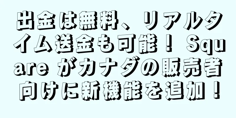 出金は無料、リアルタイム送金も可能！ Square がカナダの販売者向けに新機能を追加！