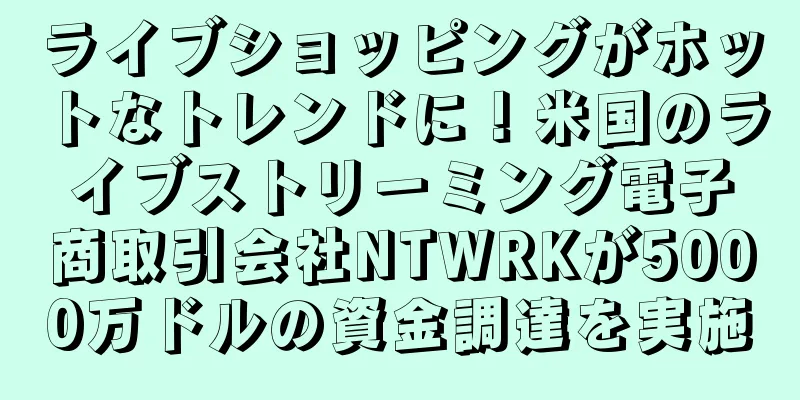 ライブショッピングがホットなトレンドに！米国のライブストリーミング電子商取引会社NTWRKが5000万ドルの資金調達を実施