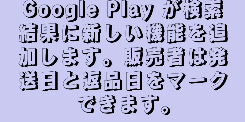 Google Play が検索結果に新しい機能を追加します。販売者は発送日と返品日をマークできます。