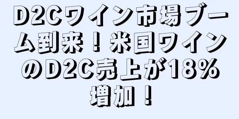 D2Cワイン市場ブーム到来！米国ワインのD2C売上が18%増加！