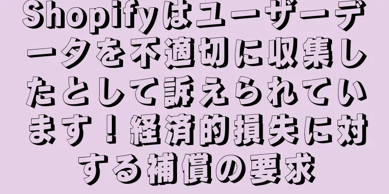 Shopifyはユーザーデータを不適切に収集したとして訴えられています！経済的損失に対する補償の要求