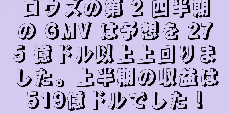 ロウズの第 2 四半期の GMV は予想を 275 億ドル以上上回りました。上半期の収益は519億ドルでした！