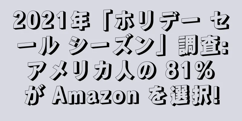 2021年「ホリデー セール シーズン」調査: アメリカ人の 81% が Amazon を選択!