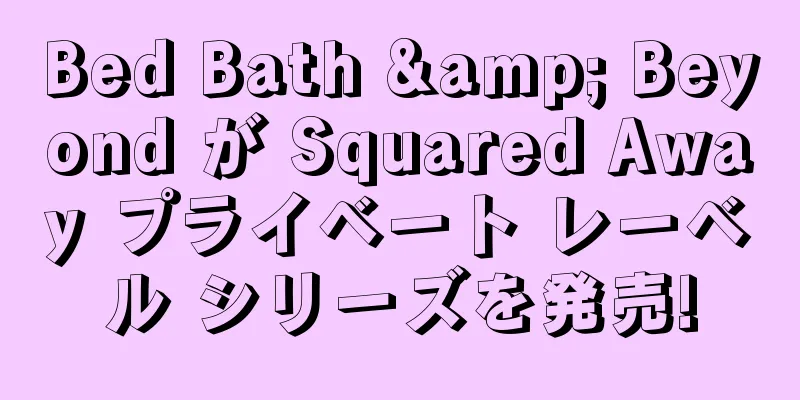 Bed Bath & Beyond が Squared Away プライベート レーベル シリーズを発売!