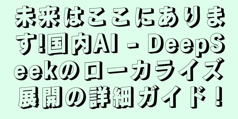 未来はここにあります!国内AI - DeepSeekのローカライズ展開の詳細ガイド！